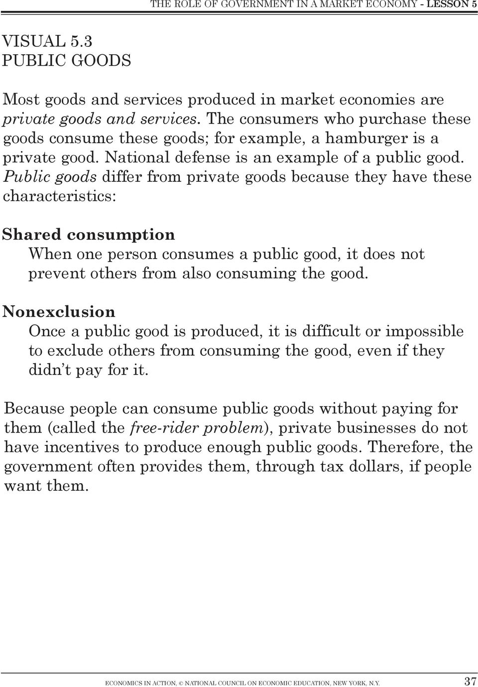 Public goods differ from private goods because they have these characteristics: Shared consumption When one person consumes a public good, it does not prevent others from also consuming the good.