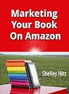 Marketing Your Book On Amazon by Shelley Hitz