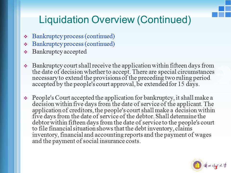 3 Liquidation Overview (Continued)  Bankruptcy process (continued)  Bankruptcy accepted  Bankruptcy court shall receive the application within fifteen days from the date of decision whether to accept.