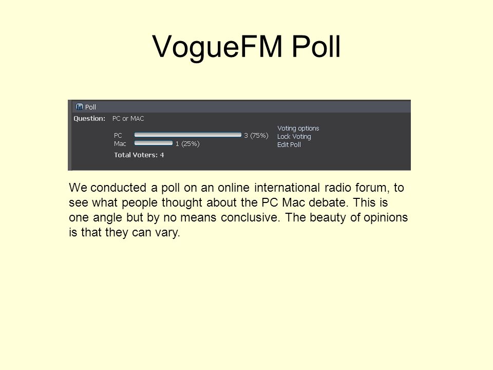 VogueFM Poll We conducted a poll on an online international radio forum, to see what people thought about the PC Mac debate.