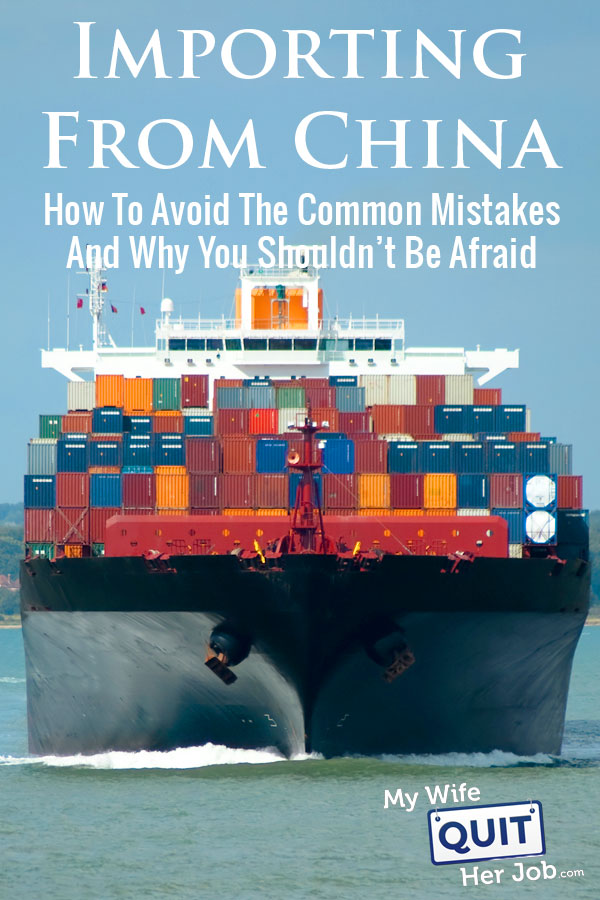 Importing From China – How To Avoid Common Mistakes And Why You Shouldn’t Be Afraid