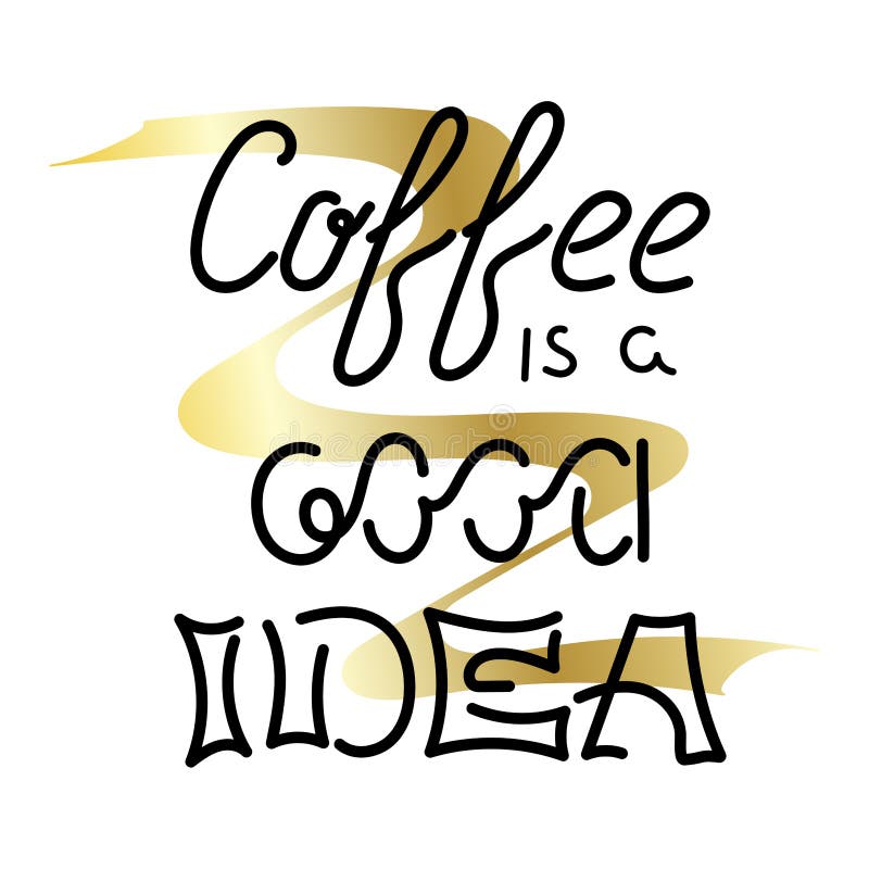 Lettering quote Coffee is a good idea . For poster, menu, advertising, coffee shop vector illustration Lettering quote Coffee is a good idea . For poster, menu, advertising, coffee shop vector illustration