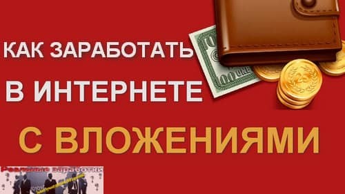 Как заработать в Интернете с вложениями